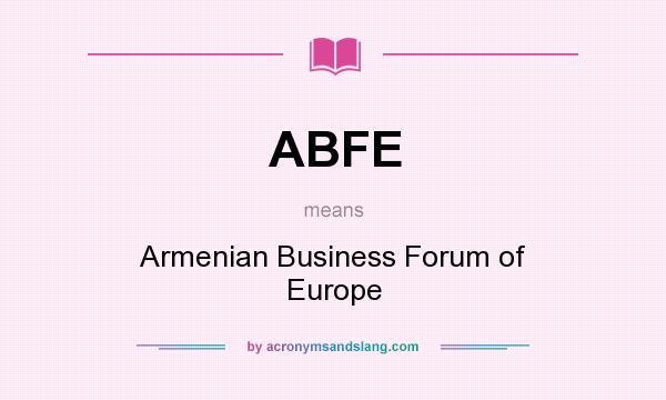 What does ABFE mean? It stands for Armenian Business Forum of Europe
