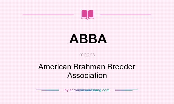 What does ABBA mean? It stands for American Brahman Breeder Association