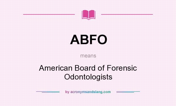 What does ABFO mean? It stands for American Board of Forensic Odontologists