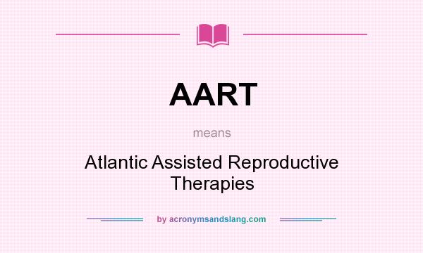 What does AART mean? It stands for Atlantic Assisted Reproductive Therapies