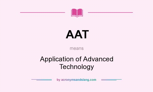 What does AAT mean? It stands for Application of Advanced Technology