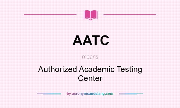What does AATC mean? It stands for Authorized Academic Testing Center