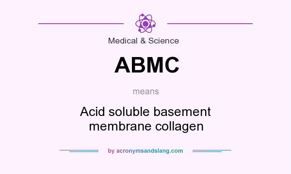What does ABMC mean? It stands for Acid soluble basement membrane collagen
