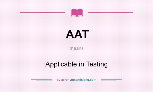 What does AAT mean? It stands for Applicable in Testing
