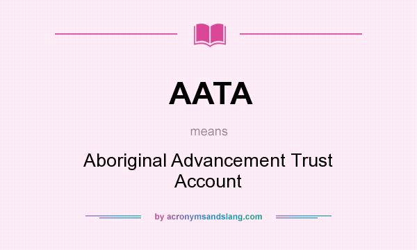 What does AATA mean? It stands for Aboriginal Advancement Trust Account