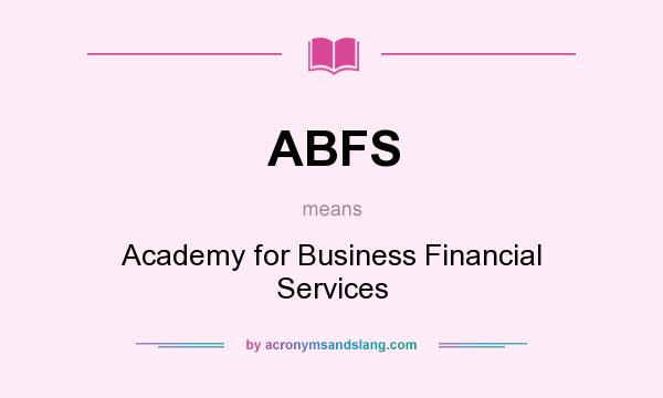 What does ABFS mean? It stands for Academy for Business Financial Services