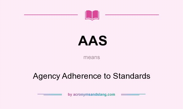 What does AAS mean? It stands for Agency Adherence to Standards