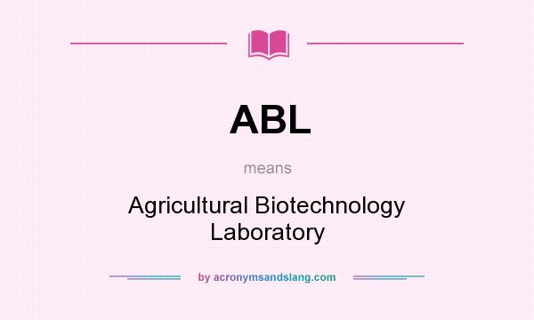 What does ABL mean? It stands for Agricultural Biotechnology Laboratory