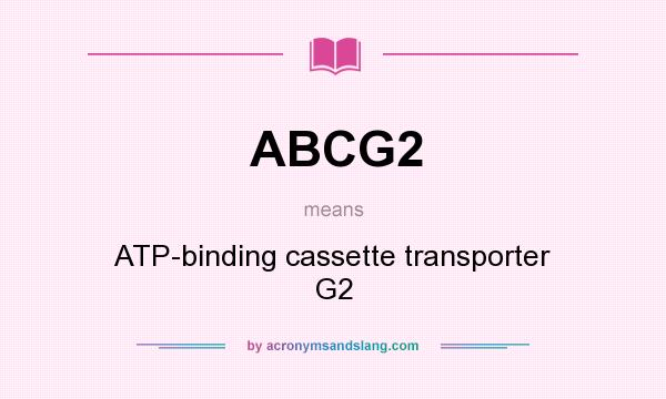 What does ABCG2 mean? It stands for ATP-binding cassette transporter G2