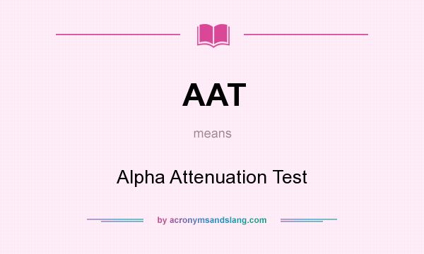 What does AAT mean? It stands for Alpha Attenuation Test