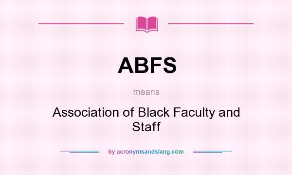 What does ABFS mean? It stands for Association of Black Faculty and Staff