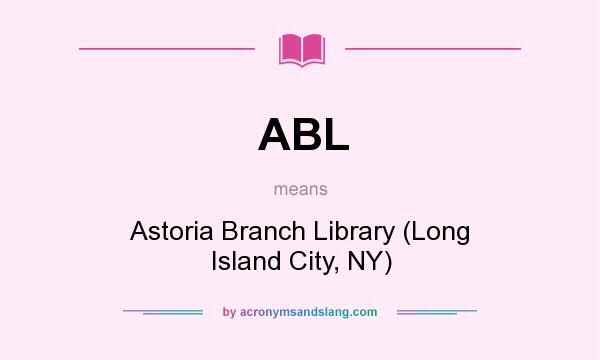 What does ABL mean? It stands for Astoria Branch Library (Long Island City, NY)