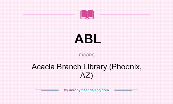 What does ABL mean? It stands for Acacia Branch Library (Phoenix, AZ)
