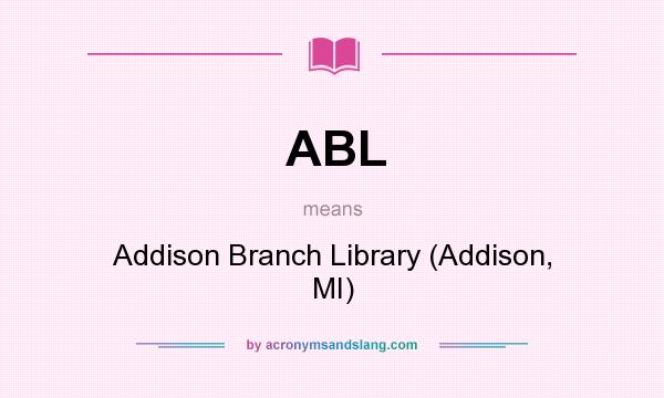 What does ABL mean? It stands for Addison Branch Library (Addison, MI)
