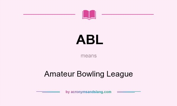 What does ABL mean? It stands for Amateur Bowling League