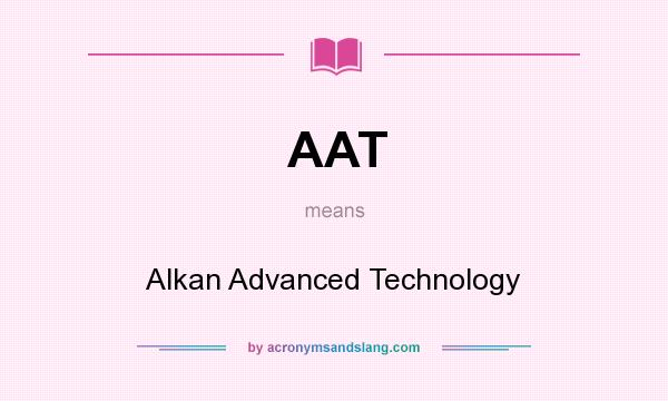 What does AAT mean? It stands for Alkan Advanced Technology