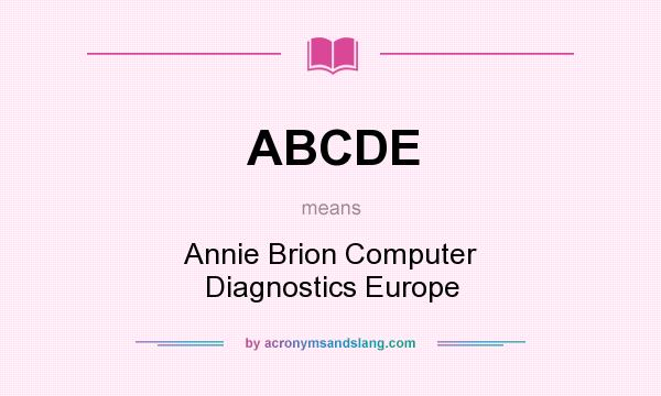 What does ABCDE mean? It stands for Annie Brion Computer Diagnostics Europe