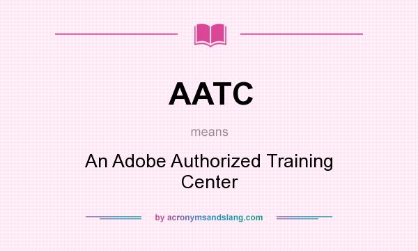 What does AATC mean? It stands for An Adobe Authorized Training Center