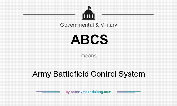 What does ABCS mean? It stands for Army Battlefield Control System