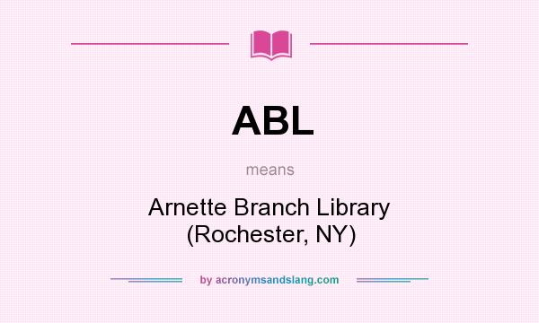 What does ABL mean? It stands for Arnette Branch Library (Rochester, NY)