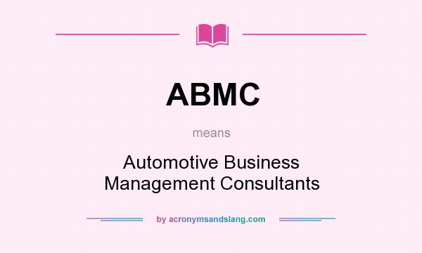 What does ABMC mean? It stands for Automotive Business Management Consultants