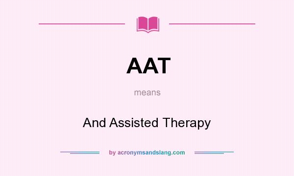 What does AAT mean? It stands for And Assisted Therapy