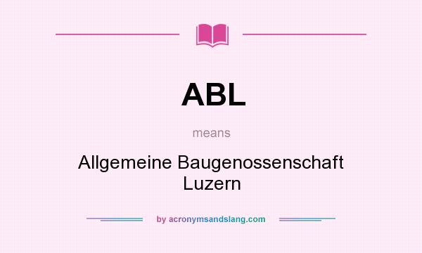 What does ABL mean? It stands for Allgemeine Baugenossenschaft Luzern