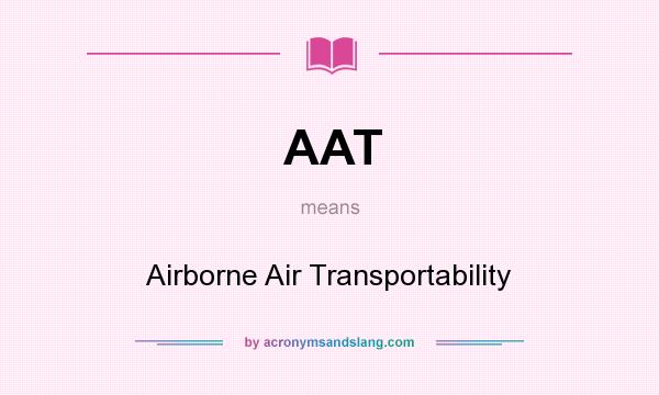 What does AAT mean? It stands for Airborne Air Transportability
