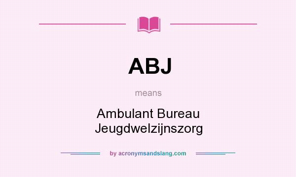 What does ABJ mean? It stands for Ambulant Bureau Jeugdwelzijnszorg