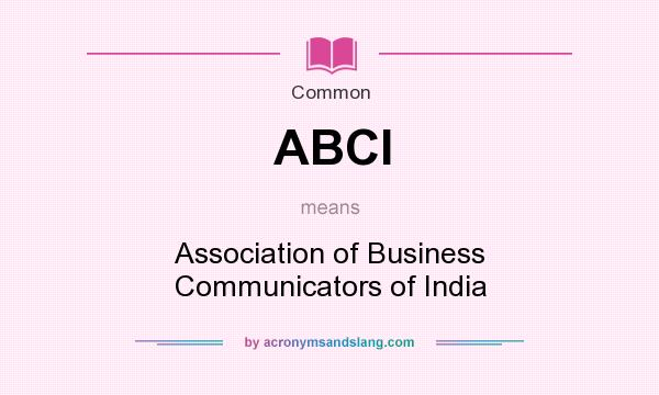 What does ABCI mean? It stands for Association of Business Communicators of India