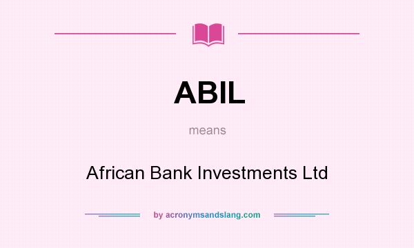What does ABIL mean? It stands for African Bank Investments Ltd