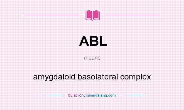 What does ABL mean? It stands for amygdaloid basolateral complex