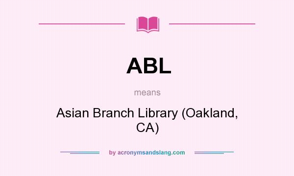 What does ABL mean? It stands for Asian Branch Library (Oakland, CA)
