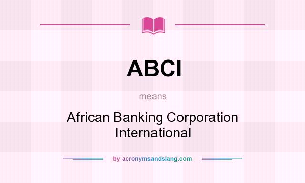 What does ABCI mean? It stands for African Banking Corporation International
