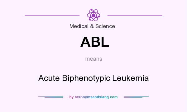 What does ABL mean? It stands for Acute Biphenotypic Leukemia