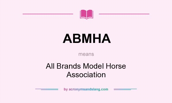 What does ABMHA mean? It stands for All Brands Model Horse Association