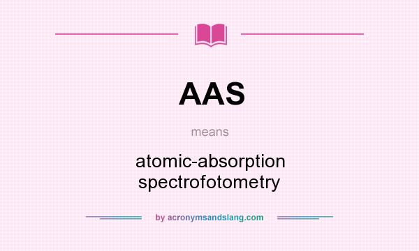 What does AAS mean? It stands for atomic-absorption spectrofotometry