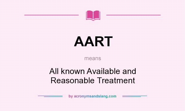 What does AART mean? It stands for All known Available and Reasonable Treatment