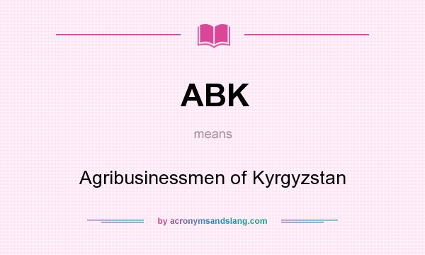 What does ABK mean? It stands for Agribusinessmen of Kyrgyzstan