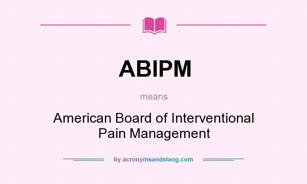 What does ABIPM mean? It stands for American Board of Interventional Pain Management