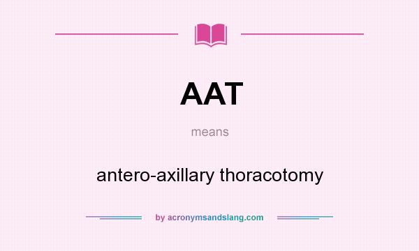 What does AAT mean? It stands for antero-axillary thoracotomy