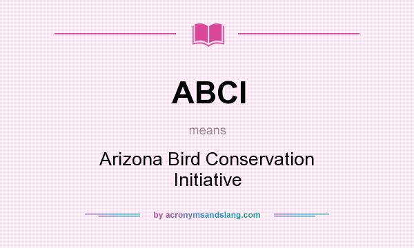 What does ABCI mean? It stands for Arizona Bird Conservation Initiative