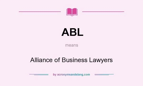 What does ABL mean? It stands for Alliance of Business Lawyers