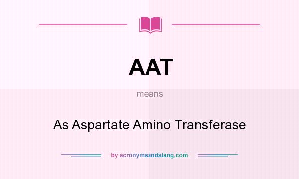 What does AAT mean? It stands for As Aspartate Amino Transferase