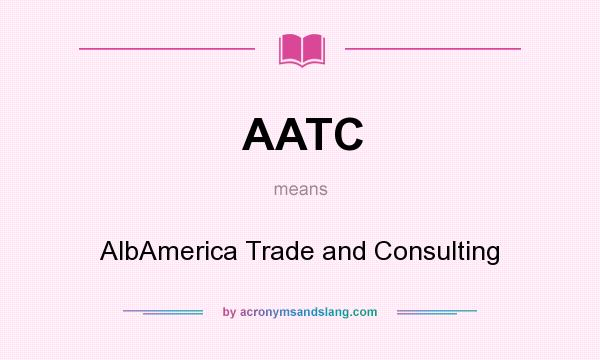 What does AATC mean? It stands for AlbAmerica Trade and Consulting