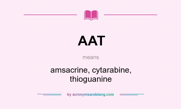 What does AAT mean? It stands for amsacrine, cytarabine, thioguanine