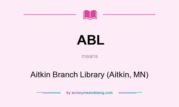 What does ABL mean? It stands for Aitkin Branch Library (Aitkin, MN)
