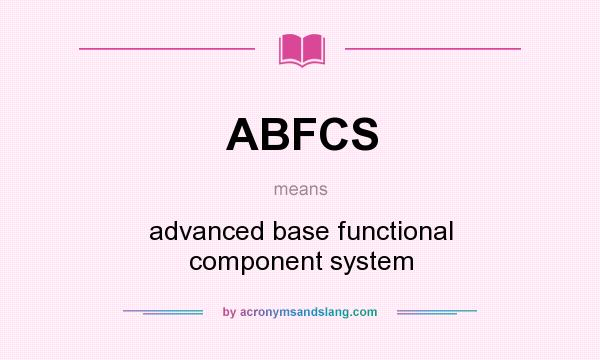 What does ABFCS mean? It stands for advanced base functional component system