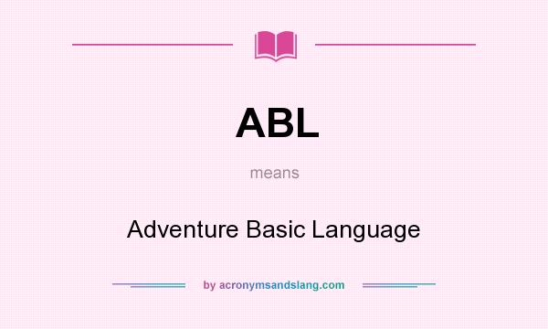 What does ABL mean? It stands for Adventure Basic Language