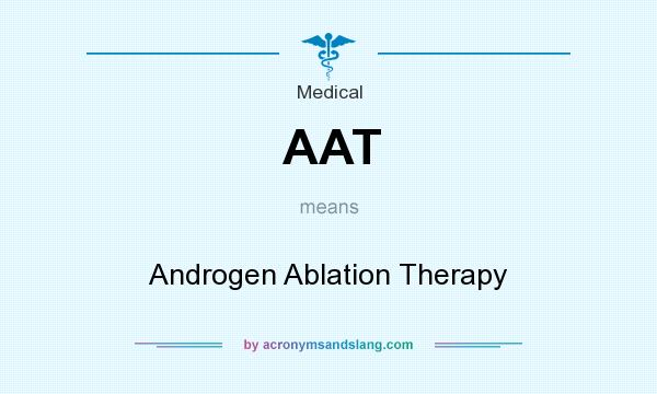 What does AAT mean? It stands for Androgen Ablation Therapy
